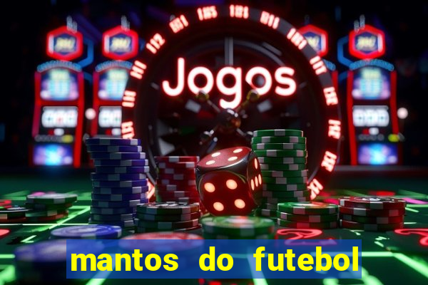 mantos do futebol jogos de hoje